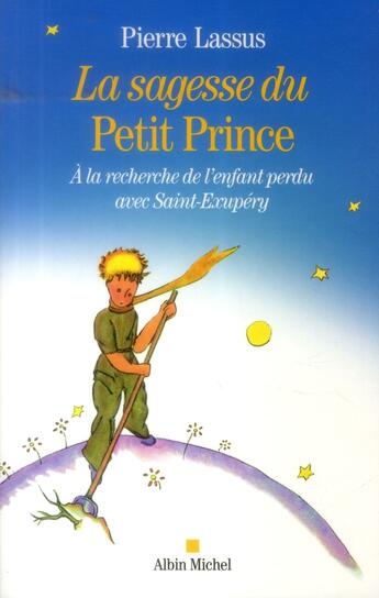 Couverture du livre « La sagesse du Petit Prince ; à la recherche de l'enfant perdu avec Saint-Exupéry » de Pierre Lassus aux éditions Albin Michel