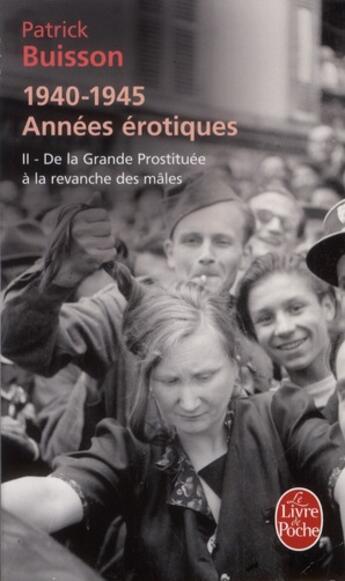 Couverture du livre « 1940-1945 années érotiques t.2 ; de la grande prostituée à la revanche des mâles » de Patrick Buisson aux éditions Le Livre De Poche