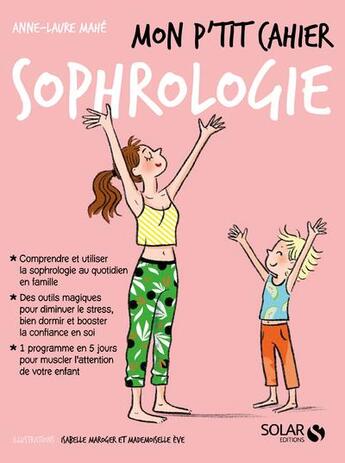 Couverture du livre « Mon p'tit cahier : sophrologie » de Isabelle Maroger et Mademoiselle Eve et Anne-Laure Mahe aux éditions Solar