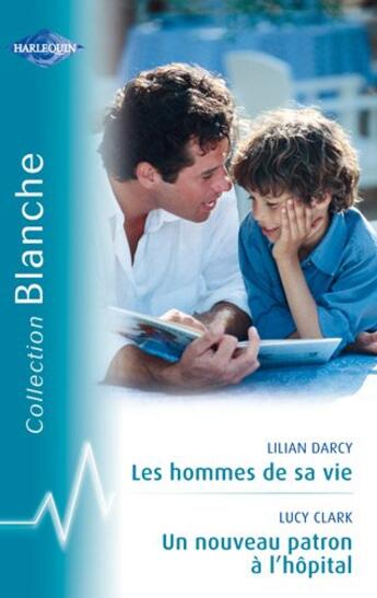 Couverture du livre « Les hommes de sa vie ; un nouveau patron à l'hôpital » de Lucy Clark et Lilian Darcy aux éditions Harlequin