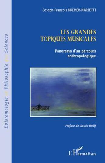 Couverture du livre « Les grandes topiques musicales ; panorama d'un parcours anthropologique » de Joseph-Francois Kremer- Marietti aux éditions L'harmattan