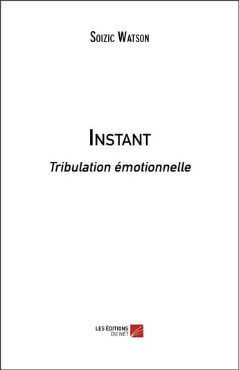 Couverture du livre « Instant : tribulation émotionnelle » de Soizic Watson aux éditions Editions Du Net