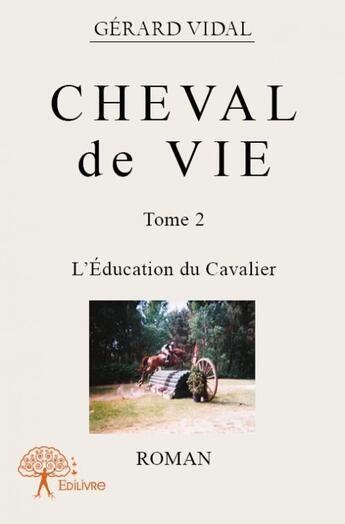 Couverture du livre « Cheval de vie t.2 » de Gerard Vidal aux éditions Edilivre