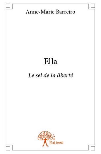 Couverture du livre « Ella ; le sel de la liberté » de Anne-Marie Barreiro aux éditions Edilivre