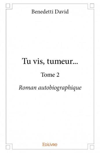 Couverture du livre « Tu vis, tumeur... t.2 » de David Benedetti aux éditions Edilivre