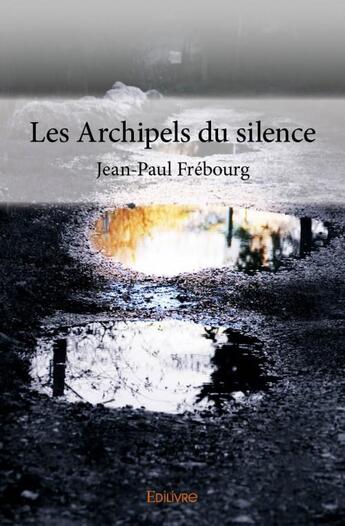 Couverture du livre « Les archipels du silence » de Jean-Paul Frebourg aux éditions Edilivre