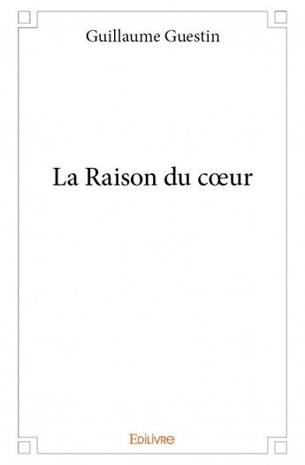 Couverture du livre « La raison du coeur » de Guillaume Guestin aux éditions Edilivre