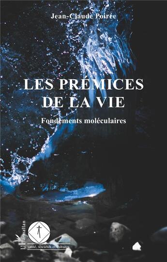 Couverture du livre « Les prémices de la vie : fondements moléculaires » de Jean-Claude Poiree aux éditions L'harmattan