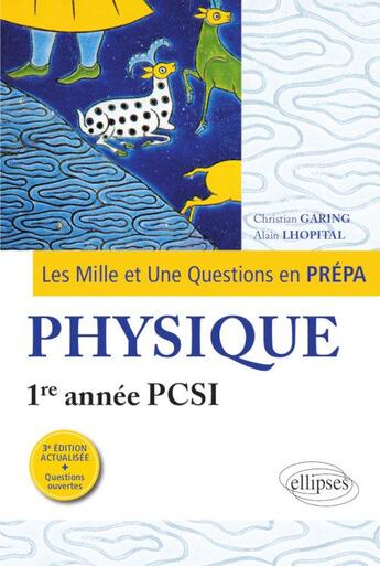 Couverture du livre « Les mille et une questions en prépa ; physique ; 1re année PCSI (3e édition) » de Christian Garing et Alain Lhopital aux éditions Ellipses