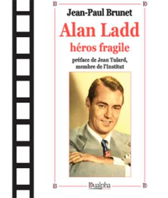 Couverture du livre « Alan Ladd, héros fragile » de Jean-Paul Brunet aux éditions Dualpha