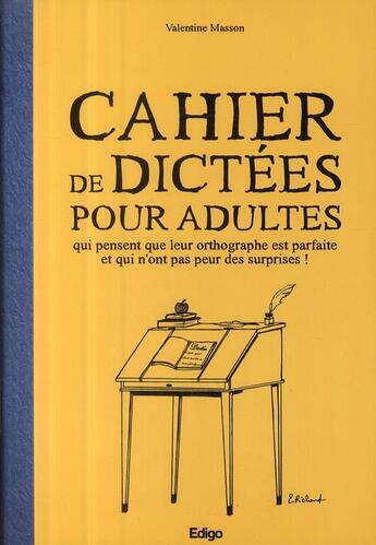 Couverture du livre « Cahier de dictées pour adultes qui pensent que leur orthographe est parfaite et qui n'ont pas peur des surprises ! » de Valentin Masson aux éditions Edigo