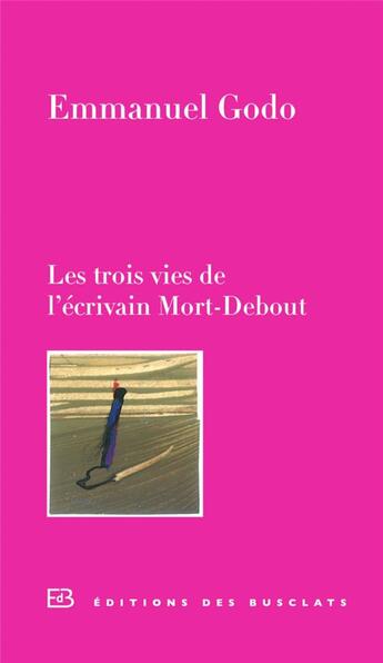 Couverture du livre « Les trois vies de l'écrivain mort-debout » de Emmanuel Godo aux éditions Des Busclats