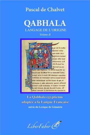 Couverture du livre « Qabhala Le langage de l'origine Tome 2 : la Qabhala égyptienne adaptée à la langue française ; Lexique de Gématrie » de Pascal De Chalvet aux éditions Liber Faber