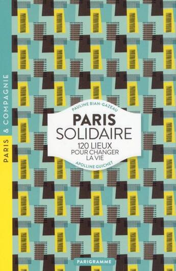 Couverture du livre « Paris solidaire ; 120 lieux pour changer la vie » de Apolline Guichet et Pauline Bian-Gazeau aux éditions Parigramme