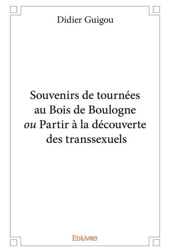 Couverture du livre « Souvenirs de tournees au bois de boulogne ou partir a la decouverte des transsexuels » de Didier Guigou aux éditions Edilivre