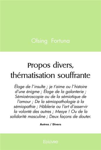 Couverture du livre « Propos divers, thematisation souffrante - eloge de l'insulte ; je t'aime ou l histoire d une enigme » de Fortuna Olsing aux éditions Edilivre