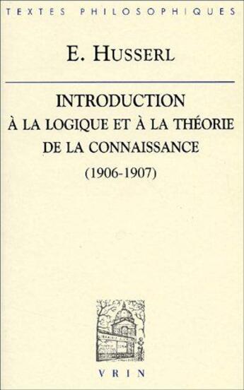 Couverture du livre « Introduction à la logique et la théorie de la connaissance (1906-1907) » de Edmund Husserl aux éditions Vrin