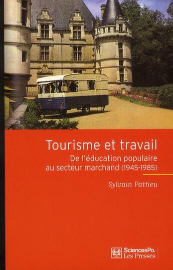 Couverture du livre « Tourisme et travail ; de l'éducation populaire au secteur marchand (1945-1985) » de Sylvain Pattieu aux éditions Presses De Sciences Po
