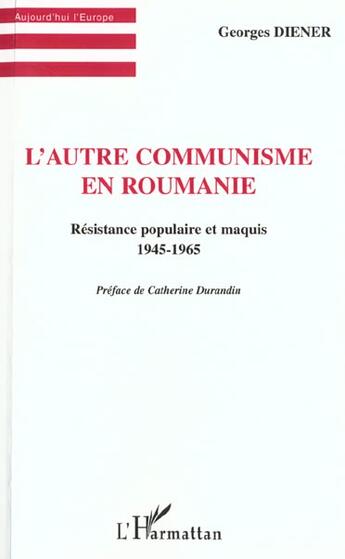 Couverture du livre « L'autre communisme en Roumanie ; résistance populaire et maquis, 1945-1965 » de Georges Diener aux éditions L'harmattan