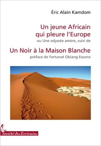 Couverture du livre « Un jeune africain qui pleure l'Europe ou une odyssée amère ; un noir à la Maison Blanche » de Eric-Alain Kamdom aux éditions Societe Des Ecrivains