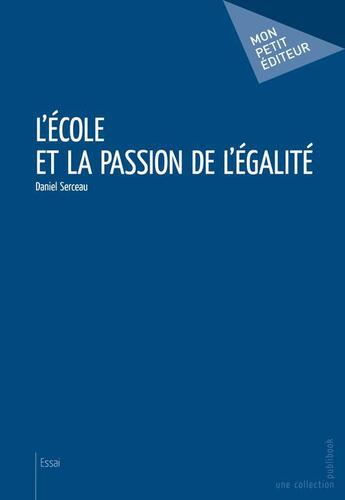 Couverture du livre « L'ecole et la passion de l'egalite » de Daniel Serceau aux éditions Publibook