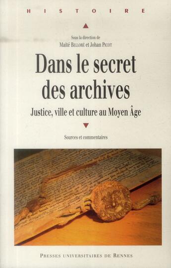 Couverture du livre « Dans le secret des archives ; justice, ville et culture au Moyen Age » de Maite Billore et Johan Picot aux éditions Pu De Rennes