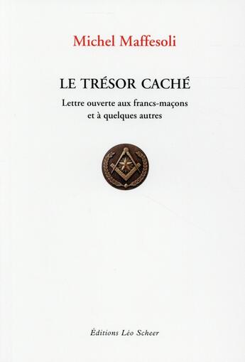 Couverture du livre « Le trésor caché ; lettre ouverte aux francs-maçons et à quelques autres » de Michel Maffesoli aux éditions Leo Scheer