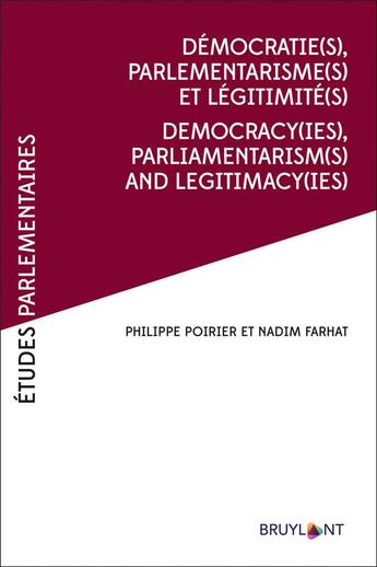 Couverture du livre « Démocratie(s), parlementarismes(s) et légitimité(s) ; democracy(ies), parliamentarism(s) and legitimacy(ies) » de Philippe Poirier et Nadim Farhat aux éditions Bruylant