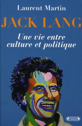 Couverture du livre « Jack Lang ; une vie entre culture et politique » de Laurent Martin aux éditions Complexe