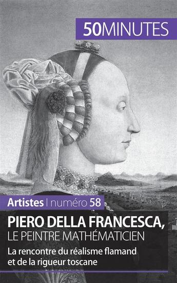 Couverture du livre « Piero Della Francesca, le peintre mathématicien ; la rencontre du réalisme flamand et de la rigueur toscane » de Delphine Gervais De Lafond aux éditions 50minutes.fr