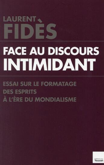 Couverture du livre « Face au discours intimidant ; essai sur le formatage des esprits à l'ère du mondialisme » de Laurent Fides aux éditions L'artilleur