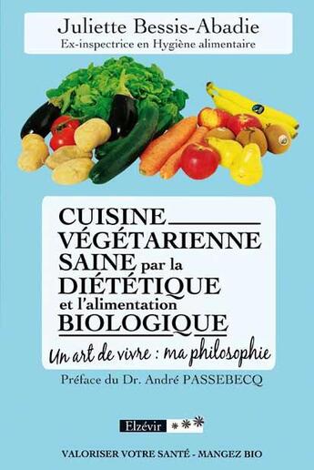 Couverture du livre « Cuisine végétarienne saine par la diététique et l'alimentation biologique ; un art de vivre : ma philosophie » de Juliette Bessis-Abadie aux éditions Elzevir