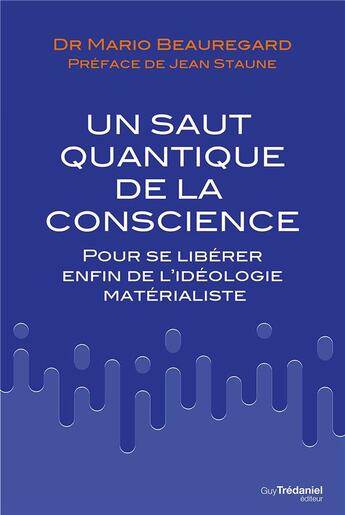 Couverture du livre « Le saut quantique de la conscience ; pour se libérer enfin de l'idéologie matérialiste » de Mario Beauregard aux éditions Guy Trédaniel