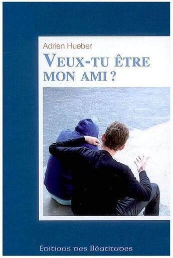 Couverture du livre « Veux-tu être mon ami ? » de Adrien Hueber aux éditions Des Beatitudes