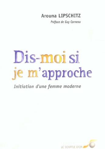 Couverture du livre « Dis-moi si je m'approche ; initiation d'une femme moderne » de Arouna Lipschitz aux éditions Le Souffle D'or