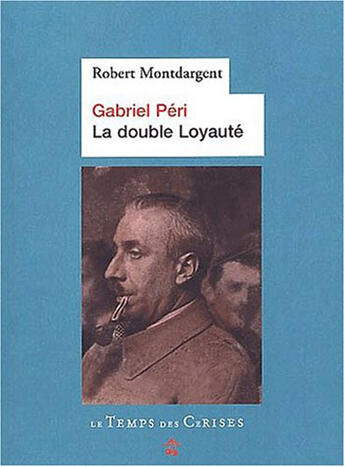 Couverture du livre « Gabriel Péri ; la double loyauté » de Robert Montdargent aux éditions Le Temps Des Cerises