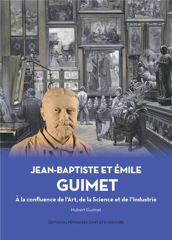 Couverture du livre « Jean-Baptiste et Emile Guimet à la confluence de l'art, de la science et de l'industrie » de Hubert Guimet aux éditions Elah