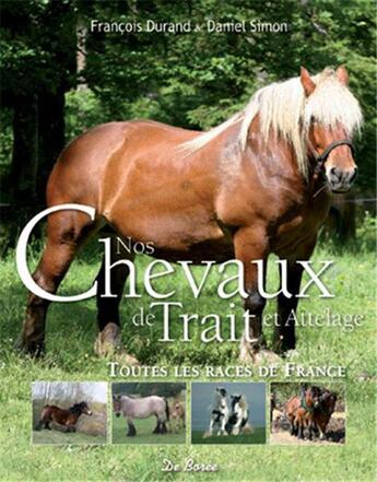 Couverture du livre « Nos chevaux de trait et attelage ; toutes les races de France » de Daniel Simon Francoi aux éditions De Boree