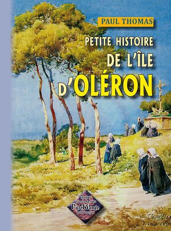 Couverture du livre « Petite histoire de l'île d'Oléron » de Paul Thomas aux éditions Editions Des Regionalismes