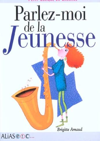 Couverture du livre « Parlez-moi de la jeunesse ; petit lexique du langage » de Brigitte Arnaud aux éditions Alias Etc