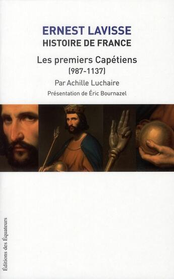 Couverture du livre « Lavisse Tome 4 ; histoire de France ; les premiers Capétiens (987-1137) » de Achille Luchaire aux éditions Des Equateurs