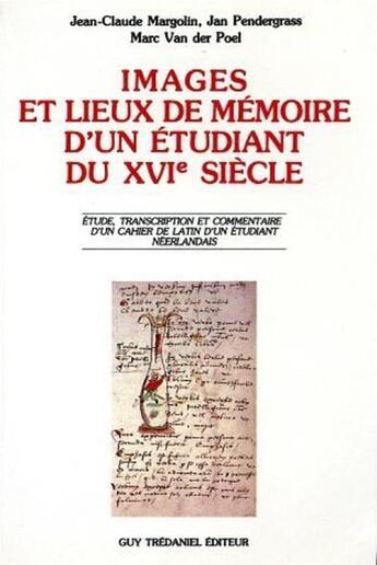 Couverture du livre « Images et lieux de mémoire d'un étudiant du XVIe siècle » de Jean-Claude Margolin et Jan Pendergrass et Marc Van Der Poel aux éditions Guy Trédaniel