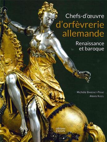 Couverture du livre « Chefs-d'oeuvre d'orfèvrerie allemande ; renaissance et baroque » de Michele Bimbenet-Privat et Alexis Kugel aux éditions Faton