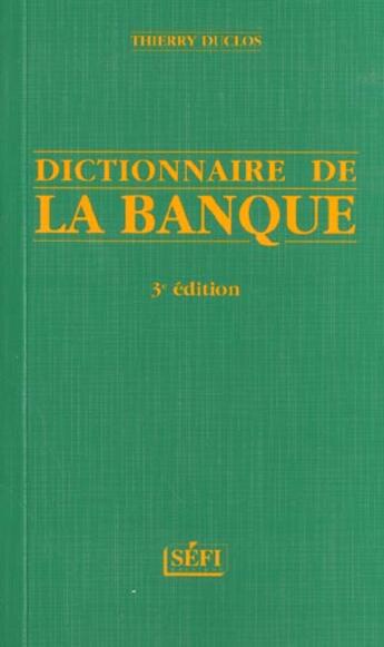 Couverture du livre « Dictionnaire De La Banque ; 3e Edition » de Thierry Duclos aux éditions Sefi