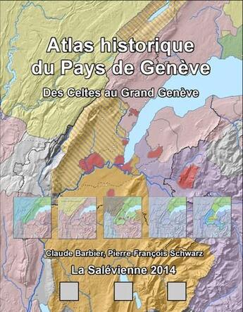 Couverture du livre « Atlas historique du Pays de Genève Vol.1 : des Celtes au Grand Genève » de Claude Barbier et Pierre-Francois Schwarz aux éditions La Salevienne