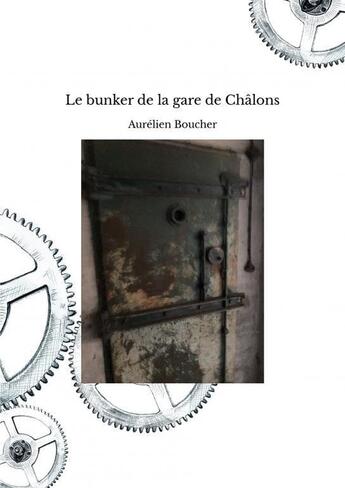 Couverture du livre « Le bunker de la gare de Châlons » de Aurélien Boucher aux éditions Thebookedition.com