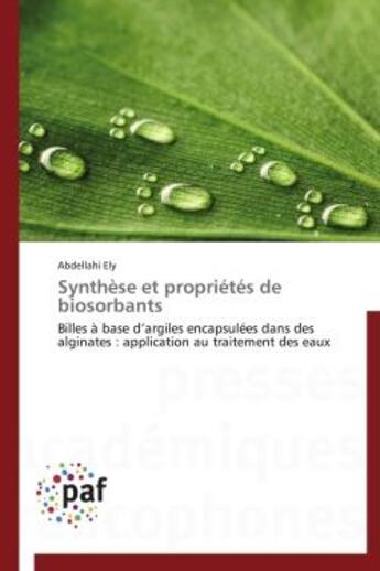 Couverture du livre « Synthese et proprietes de biosorbants - billes a base d'argiles encapsulees dans des alginates : app » de Ely Abdellahi aux éditions Presses Academiques Francophones