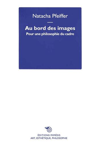 Couverture du livre « Au bord des images : pour une philosophie du cadre » de Natacha Pfeiffer aux éditions Mimesis