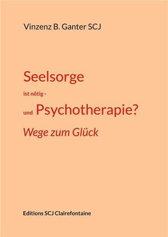 Couverture du livre « Seelsorge ist notig - und psychotherapie? - wege zum gluck » de Ganter Vinzenz aux éditions Books On Demand