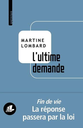Couverture du livre « L'ultime demande : l'aide à mourir paisiblement, une liberté à notre portée » de Martine Lombard aux éditions Liana Levi